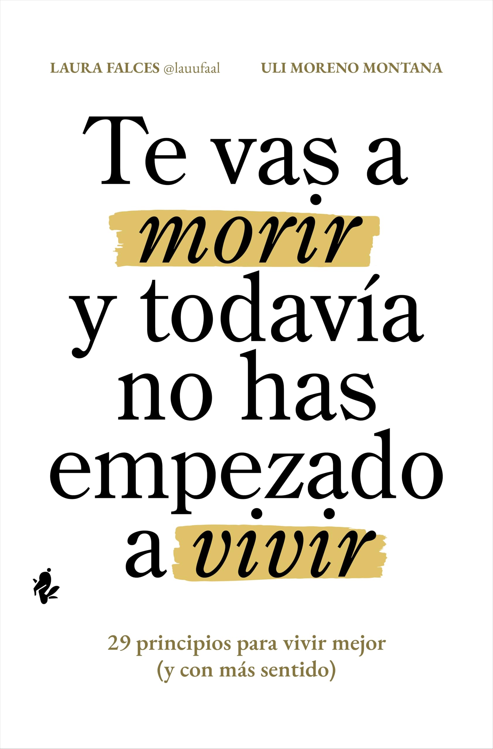 Te vas a morir y todavía no has empezado a vivir: 29 principios para vivir mejor (y con más sentido) book