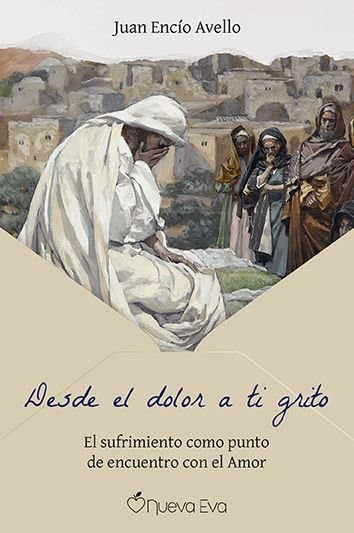 Desde el dolor a ti grito: El sufrimiento como punto de encuentro con el Amor book