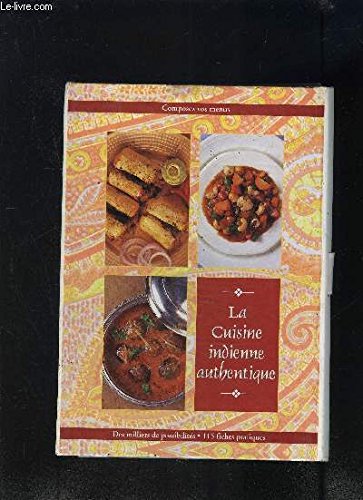 LA CUISINE INDIENNE AUTHENTIQUE- COMPOSEZ VOS MENUS- DES MILLIERS DE POSSIBILITES- 115 FICHES PRATIQUES Books