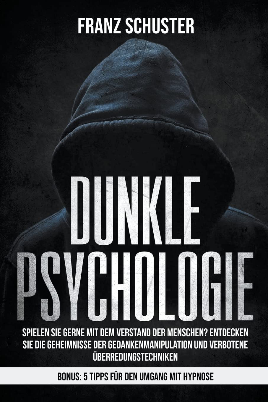 Dunkle Psychologie: Spielen Sie gerne mit dem Verstand der Menschen? Entdecken Sie die Geheimnisse der Gedankenmanipulation & verbotene Überredungstechniken. Bonus: 5 Tipps für den Umgang mit Hypnose Psychology
