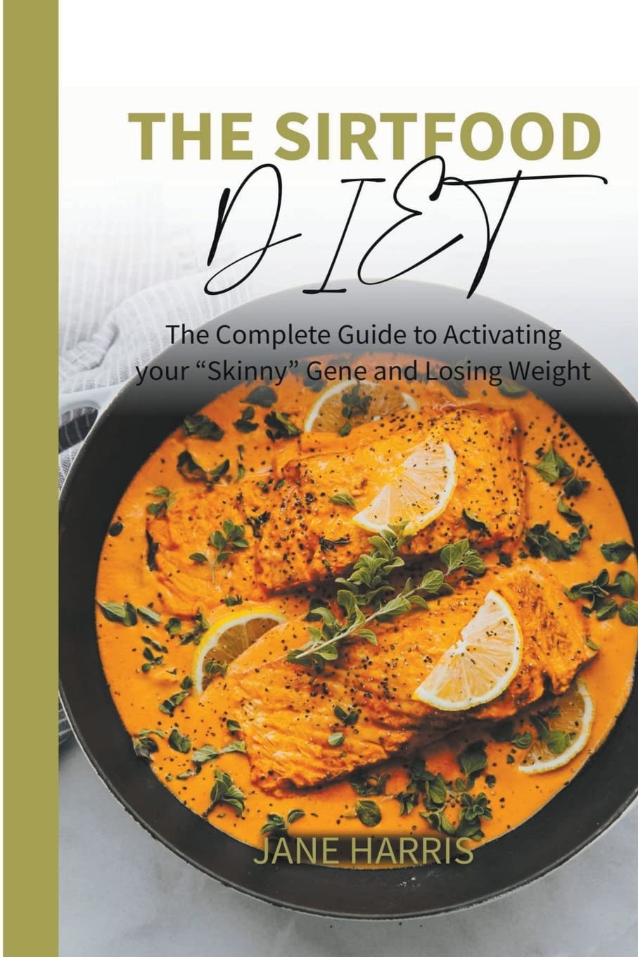 The Sirtfood Diet: The Complete Guide to Activating your "Skinny" Gene and Losing Weight. Health, Nutrition & Fitness