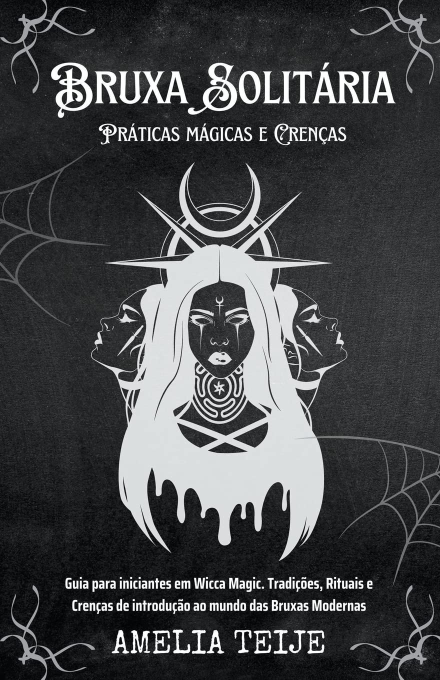 Bruxa Solitria - Prticas mgicas e Crenas - Guia para iniciantes em Wicca Magic. Tradies, Rituais e Crenas de introduo ao mundo das Bruxas Modernas book