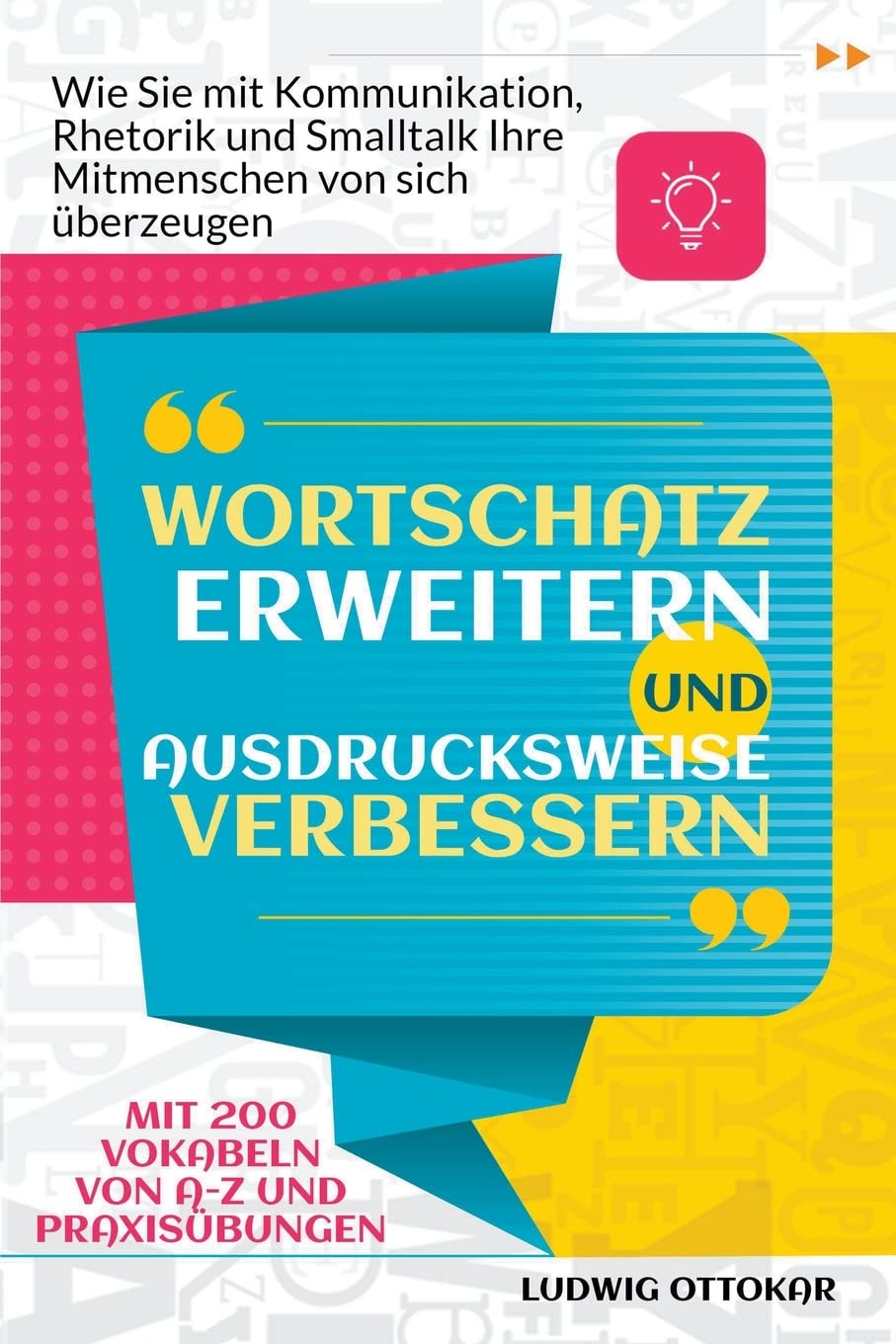 Wortschatz erweitern und Ausdrucksweise verbessern: Wie Sie mit Kommunikation, Rhetorik und Smalltalk Ihre Mitmenschen von sich überzeugen. Mit 200 Vokabeln von A-Z und Praxisübungen Partnership & Love