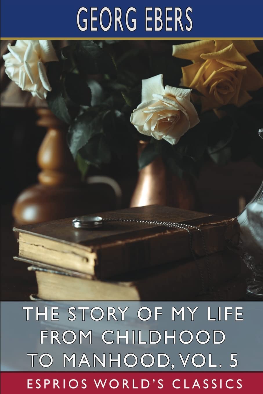 The Story of My Life from Childhood to Manhood, Vol. 5 (Esprios Classics) Memories