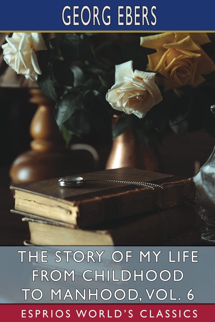 The Story of My Life from Childhood to Manhood, Vol. 6 (Esprios Classics) Memories