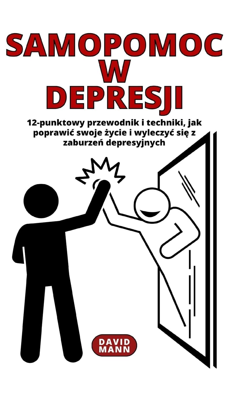 Samopomoc w depresji: Poradnik jak poprawic swoje życie i wyleczyc się z choroby depresyjnej Business & Technology