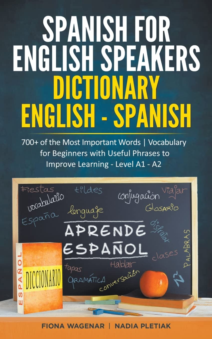 Spanish for English Speakers: Dictionary English - Spanish: 700+ of the Most Important Words / Vocabulary for Beginners with Useful Phrases to Improve Learning - Level A1 - A2 Foreign Languages ​​& Dictionaries