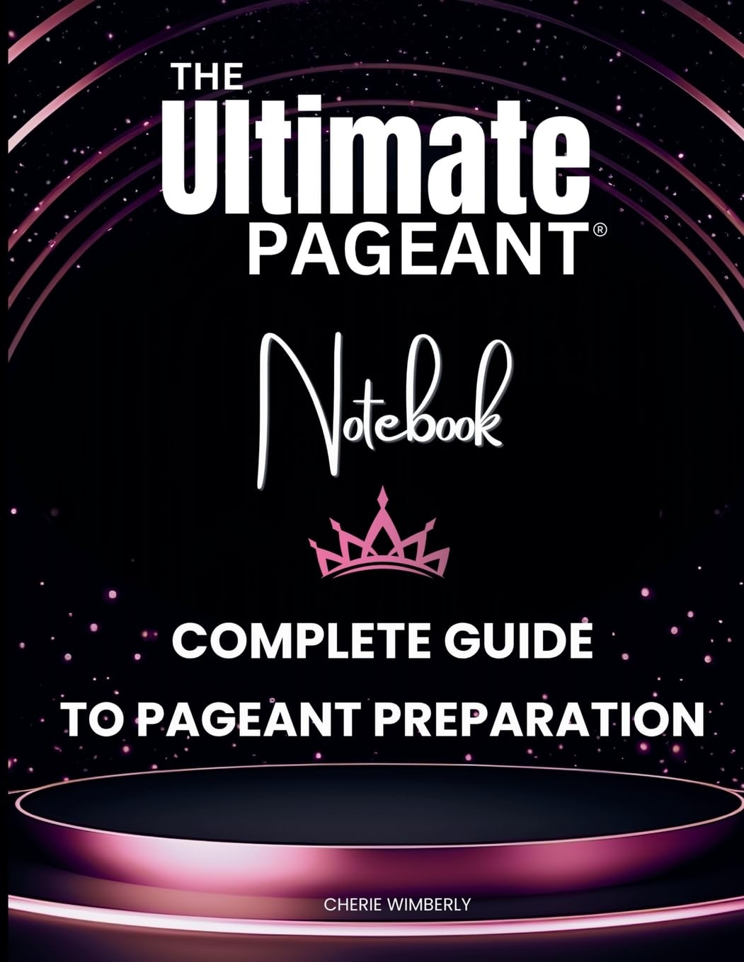 The Ultimate Pageant Notebook Complete Guide to Pageant Preparation Business, Finance & Career