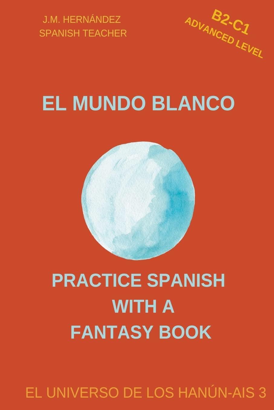 El Mundo Blanco (B2-C1 Advanced Level) -- Spanish Graded Readers with Explanations of the Language (Practice Spanish With A Fantasy Book - El Universo de los Hanún-Ais, Band 3) Contemporary literature