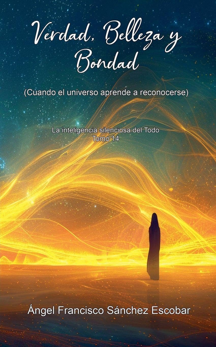 Verdad, Belleza y Bondad (Cuando el universo aprende a reconocerse) Religion & Esotericism