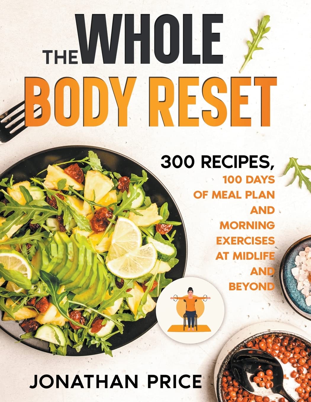 The Whole Body Reset: 300 Recipes, 100 Days of Meal Plan and Morning Exercises at Midlife and Beyond (Cookbook, Band 2) Medicine