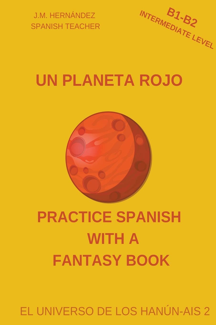 Un Planeta Rojo (B1-B2 Intermediate Level) -- Spanish Graded Readers with Explanations of the Language (Practice Spanish With A Fantasy Book - El Universo de los Hanún-Ais, Band 2) Contemporary literature