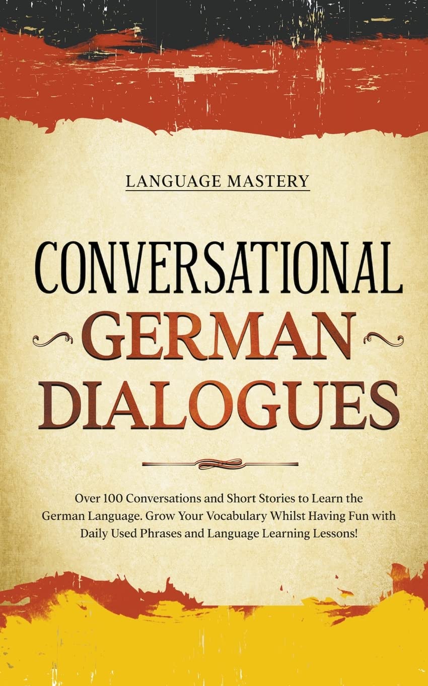 Conversational German Dialogues: Over 100 Conversations and Short Stories to Learn the German Language. Grow Your Vocabulary Whilst Having Fun with ... Learning Lessons! (Learning German, Band 2) Foreign Languages ​​& Dictionaries