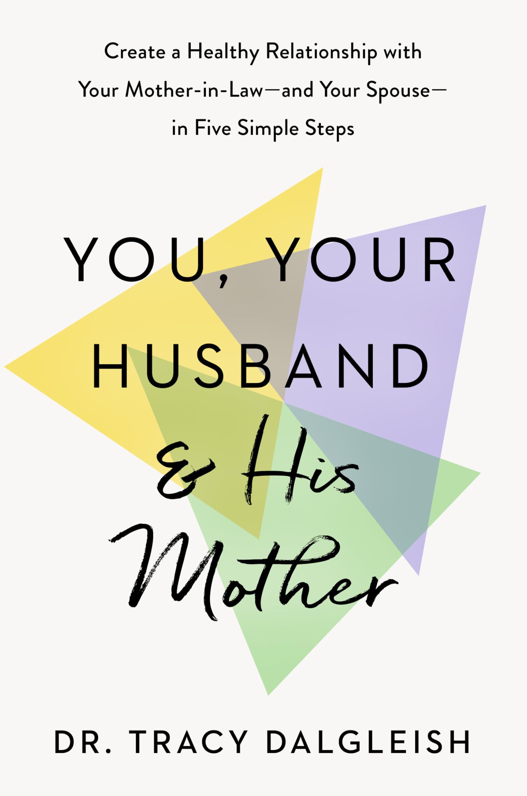 You, Your Husband, and His Mother: Create a Healthy Relationship with Your Mother-in-Law--and Your Spouse--in Five Simple Steps Partnership & Love