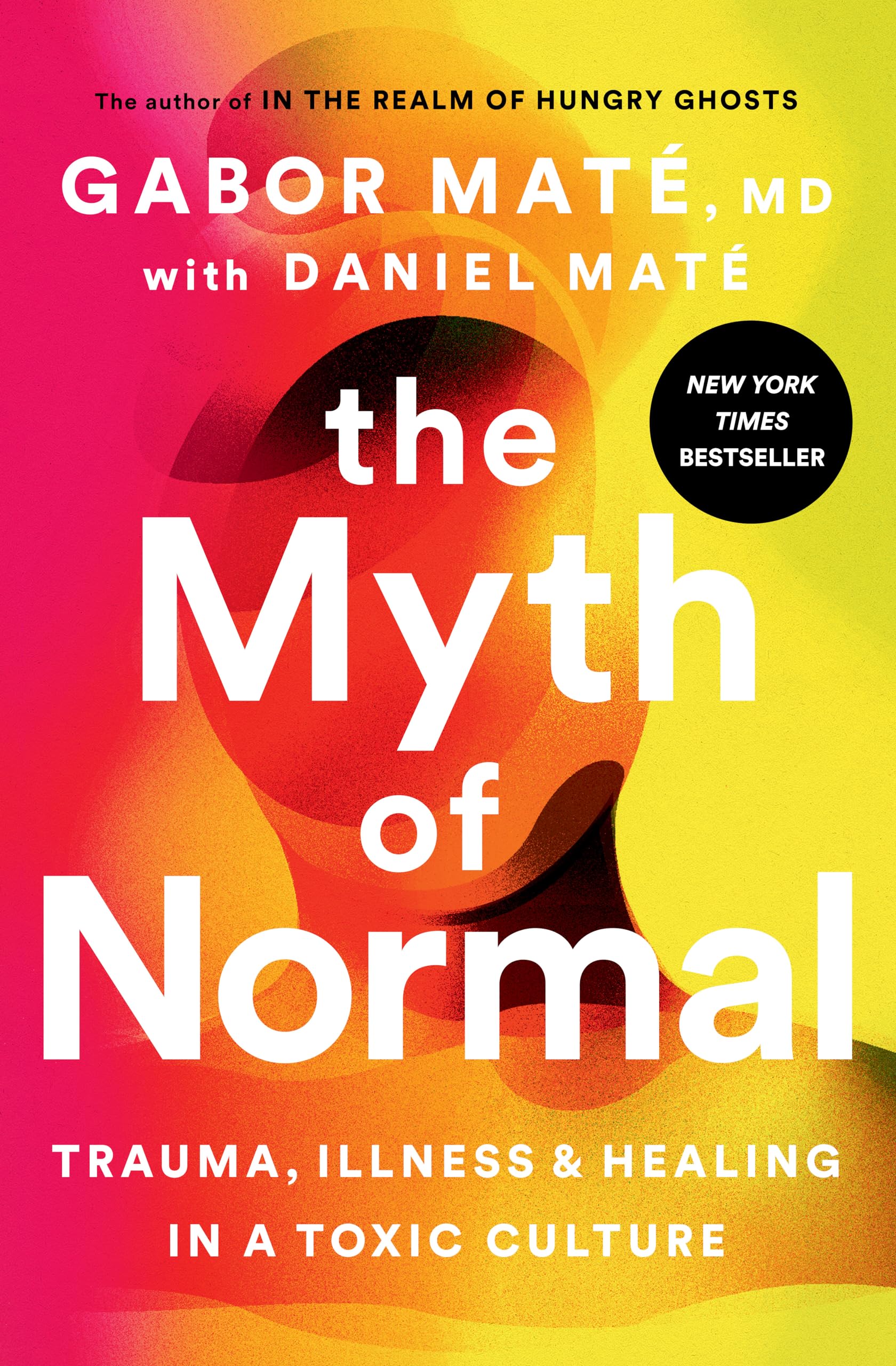 The Myth of Normal: Trauma, Illness, and Healing in a Toxic Culture Medicine