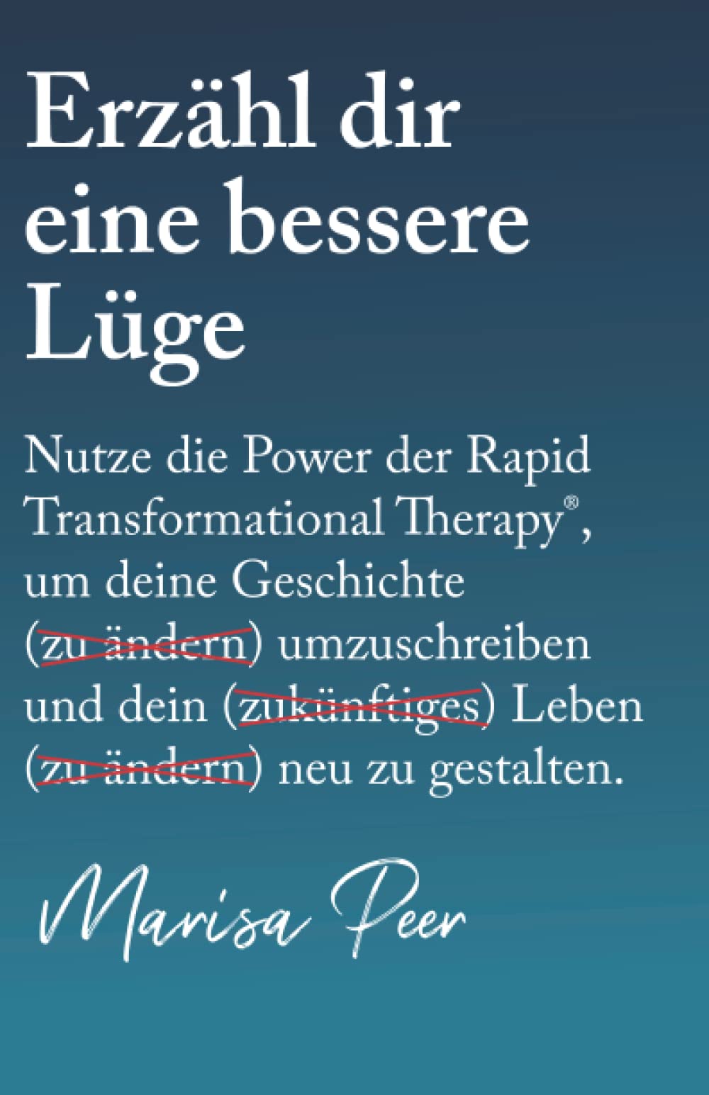 Erzähl dir eine bessere Lüge: Nutze die Power der Rapid Transformational Therapy, um deine Geschichte umzuschreiben und dein Leben neu zu gestalten Lifestyle