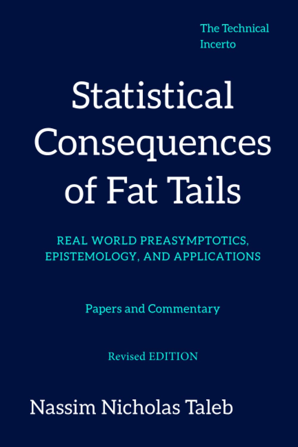 Statistical Consequences of Fat Tails: Real World Preasymptotics, Epistemology, and Applications (Revised Edition) (Technical Incerto) Mathematics