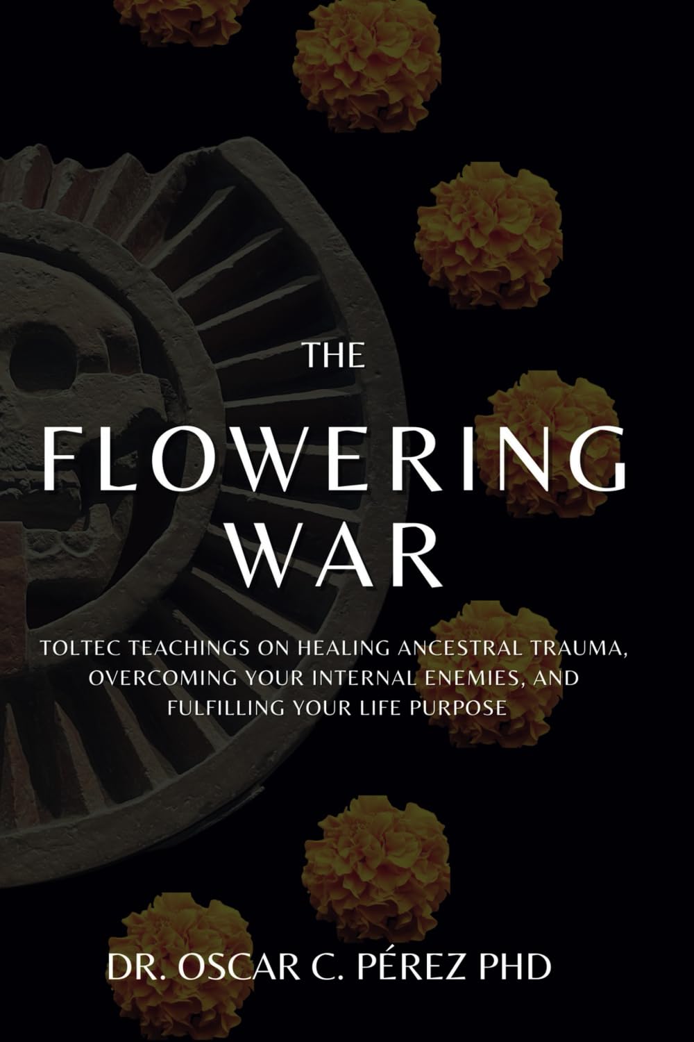 The Flowering War: Toltec Teachings on Healing Ancestral Trauma, Overcoming Your Internal Enemies, and Fulfilling Your Life Purpose Health, Nutrition & Fitness