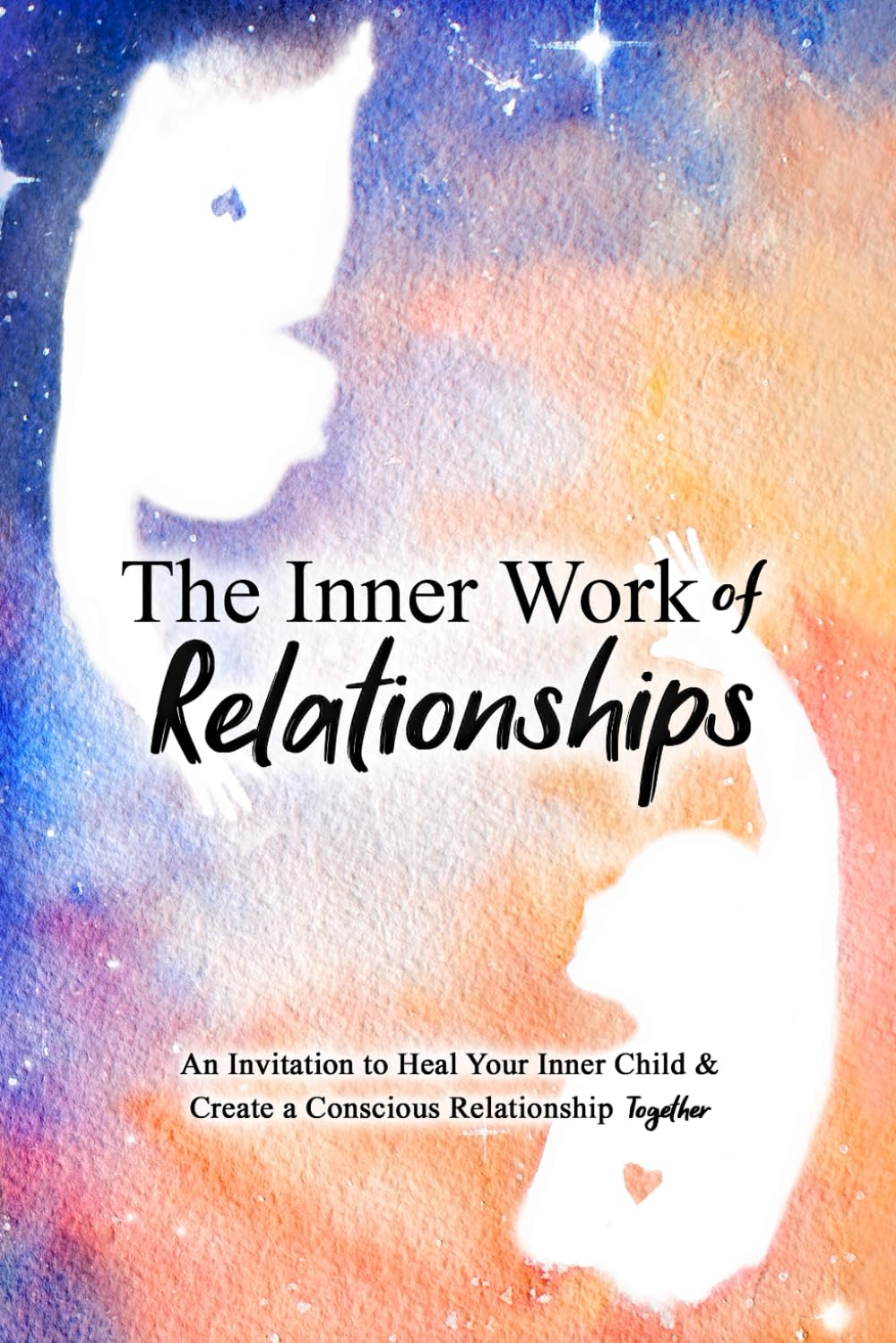 The Inner Work of Relationships: An Invitation to Heal Your Inner Child and Create a Conscious Relationship Together Lifestyle