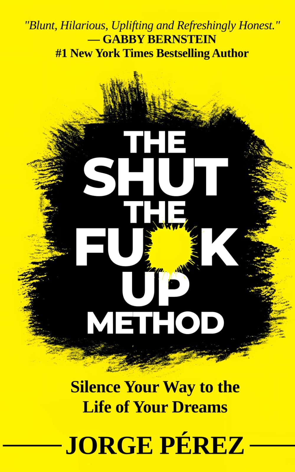 The Shut the Fuck Up Method: Silence Your Way to the Life of Your Dreams Philosophy