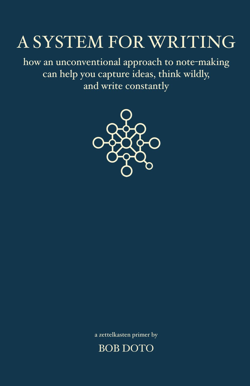 A System for Writing: How an Unconventional Approach to Note-Making Can Help You Capture Ideas, Think Wildly, and Write Constantly - A Zettelkasten Primer Learning & Reference