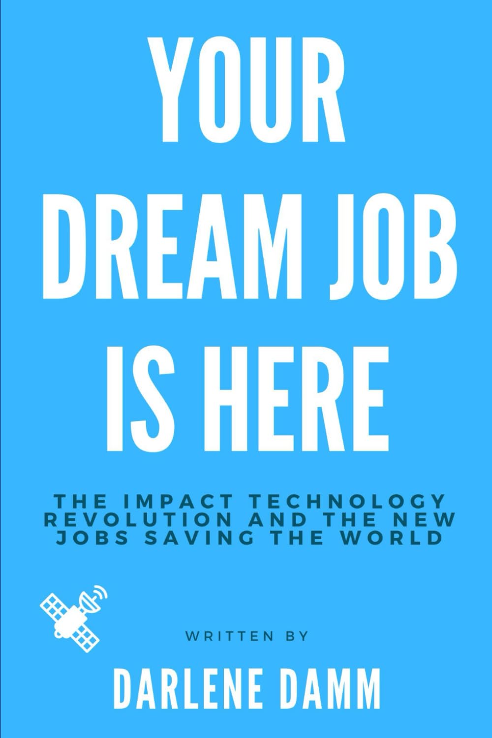 Your Dream Job is Here: The Impact Technology Revolution and the New Jobs Saving the World Business, Finance & Career