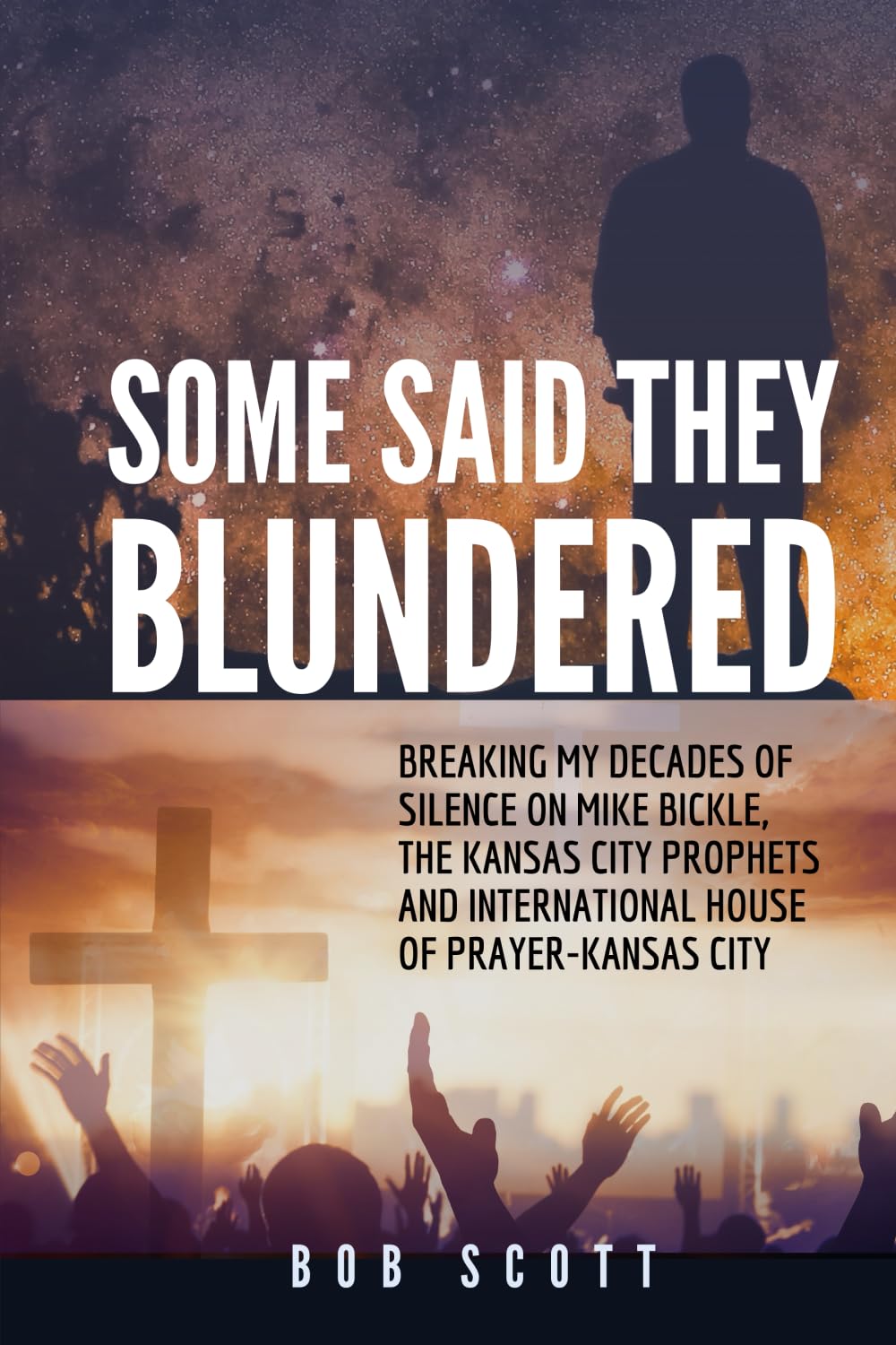 Some Said They Blundered: Breaking My Decades Of Silence On Mike Bickle, The Kansas City Prophets and International House of Prayer- Kansas City Art & Literature Books