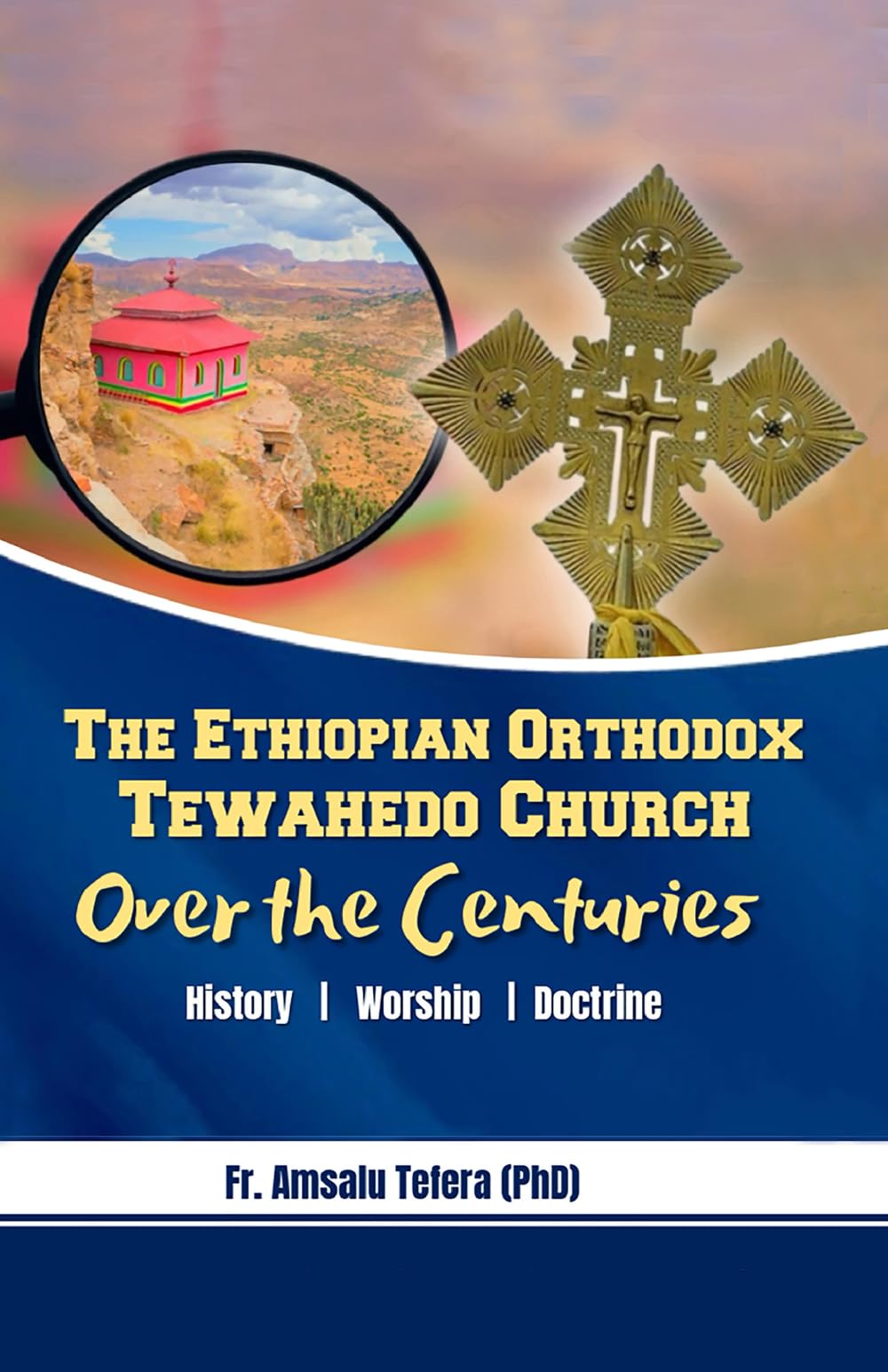 The Ethiopian Orthodox Tewahedo Church Over The Centuries: History, Worship, And Doctrine Politics & History
