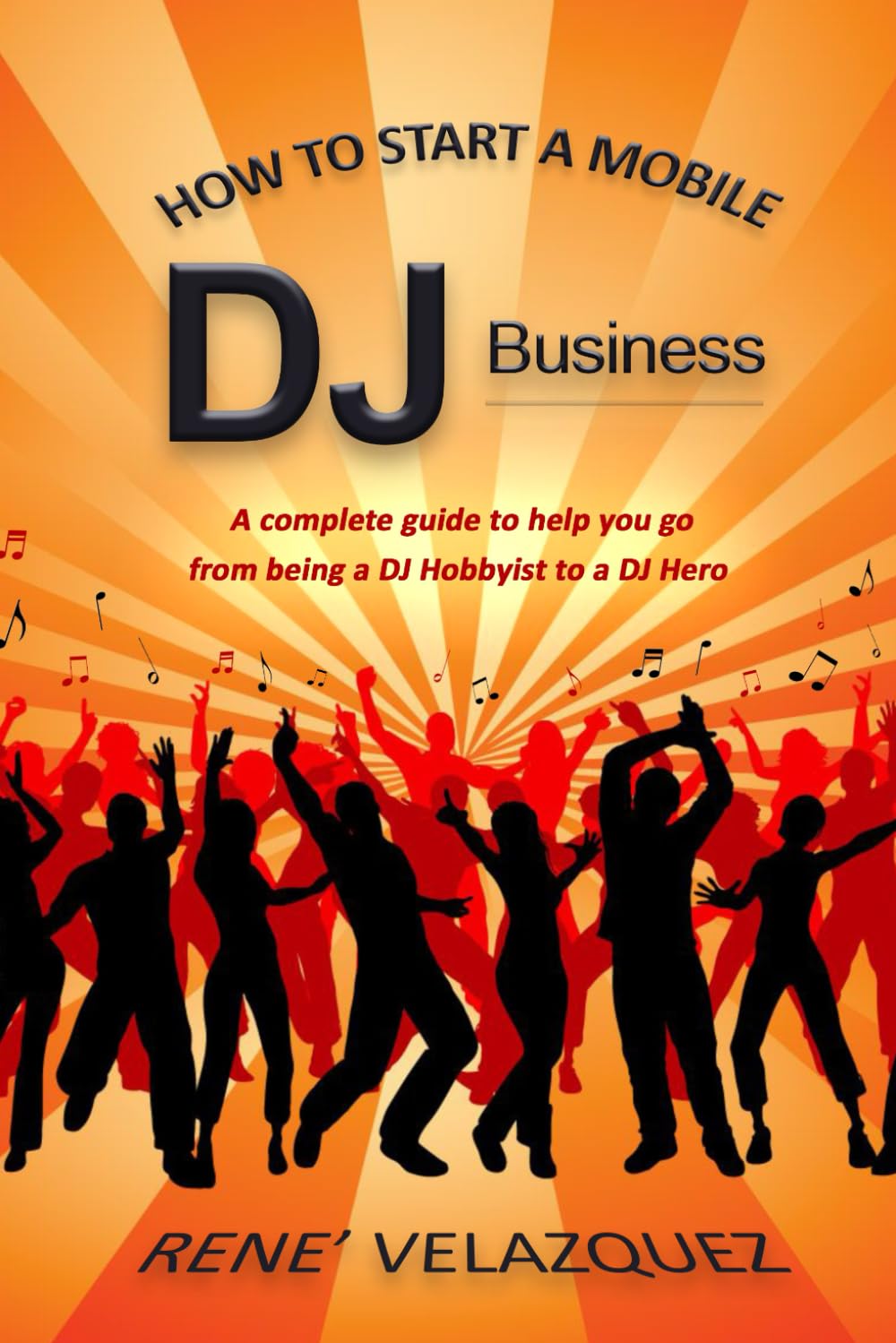 How To Start A Mobile DJ Business: A complete guide to help you go from being a DJ Hobbyist to a DJ Hero Business, Finance & Career