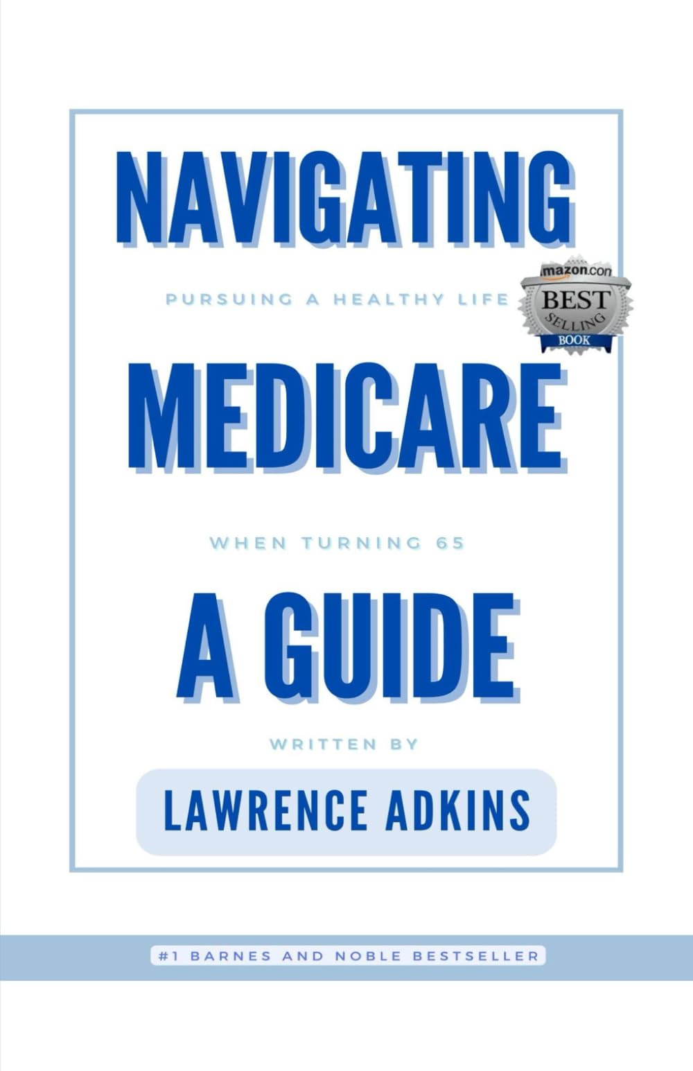 Navigating Medicare; A Guide to Pursuing a Healthy Life at 65 Medicine