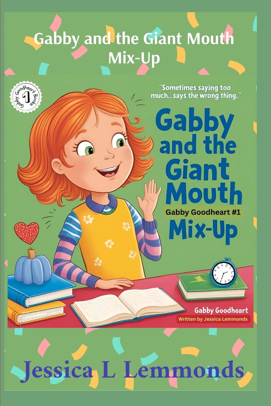 Gabby and the Giant Mouth Mix-Up: Sometimes Saying Too Much...Says The Wrong Thing (Gabby Goodheart Books) Novels & Short Stories