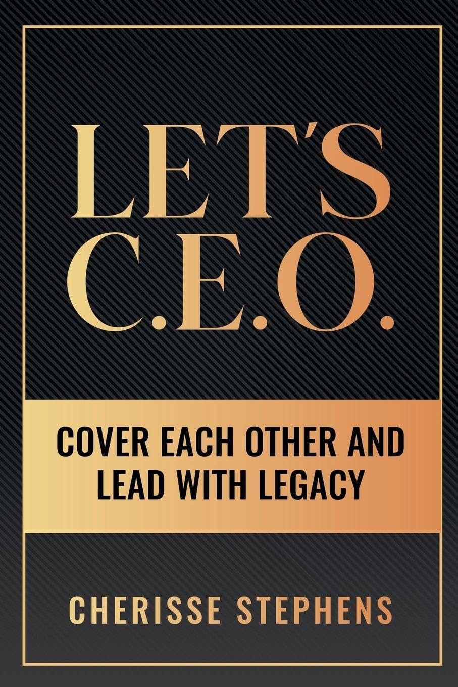 Let's C.E.O Cover Each Other and Lead With Legacy Law