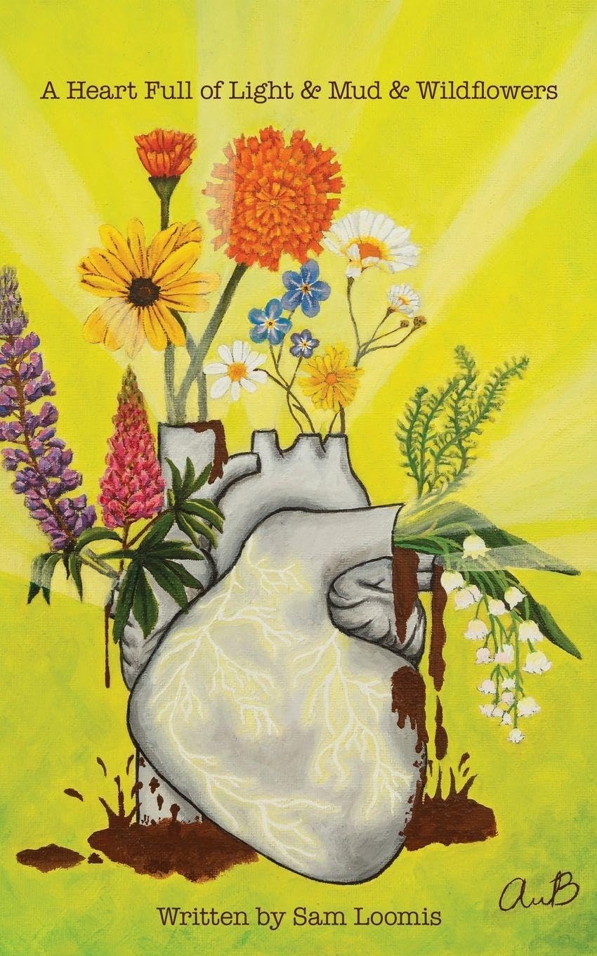 A Heart Full of Light & Mud & Wildflowers Poetry
