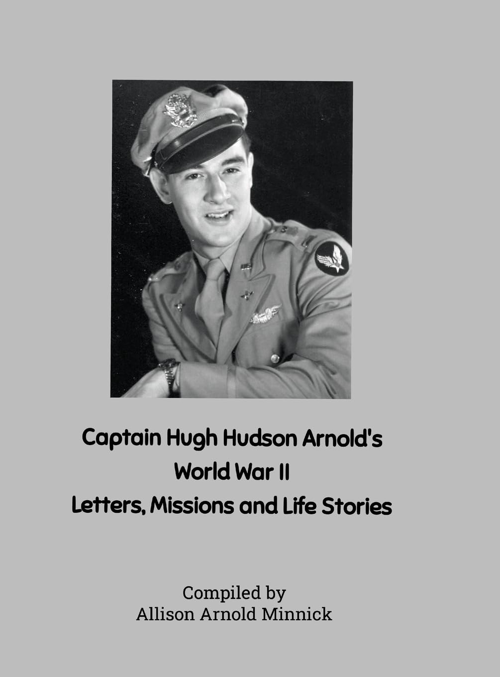 Captain Hugh Hudson Arnold's World War II Letters, Missions and Life Stories Politics & History