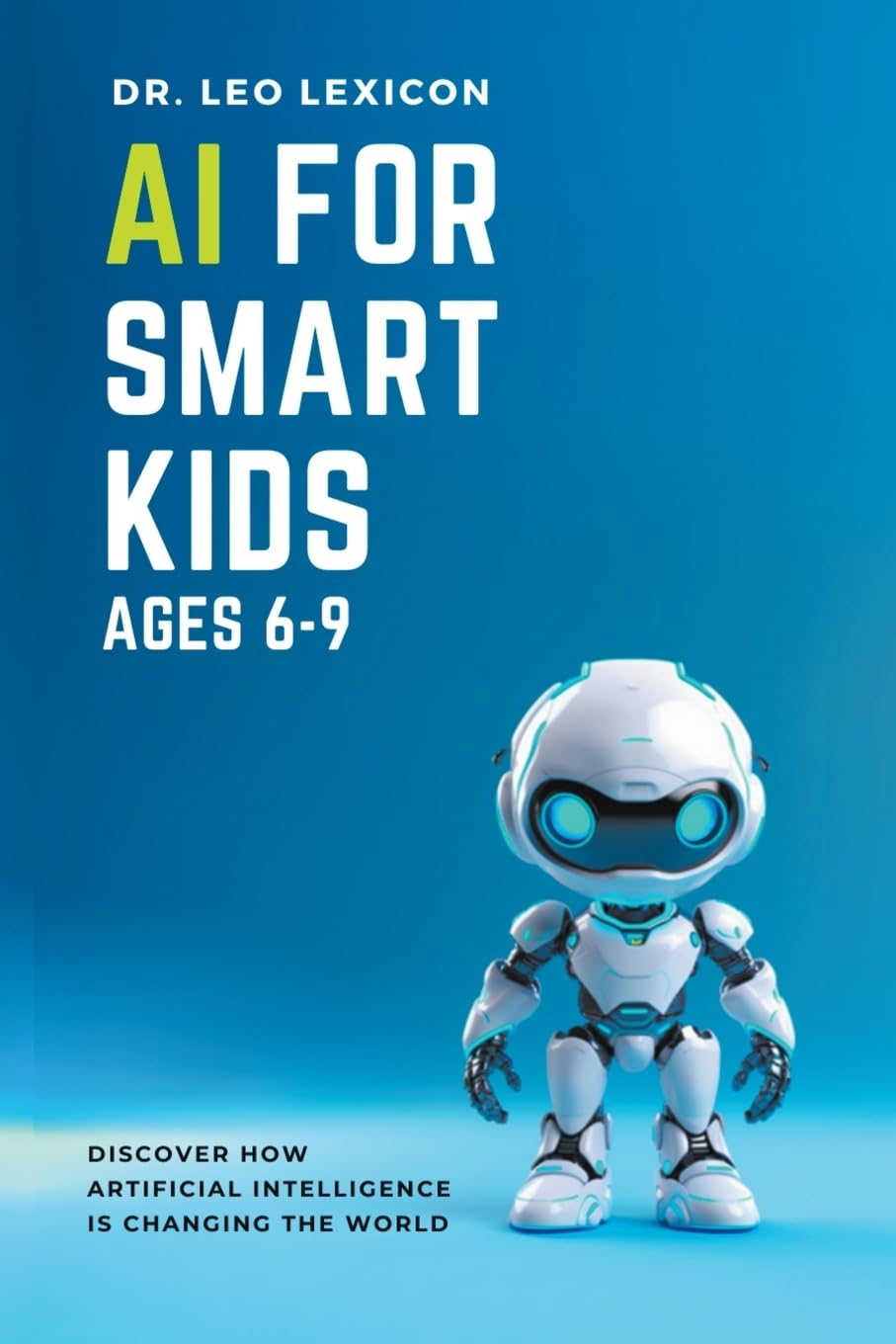 AI for Smart Kids Ages 6-9: Discover how Artificial Intelligence is Changing the World Computer Science