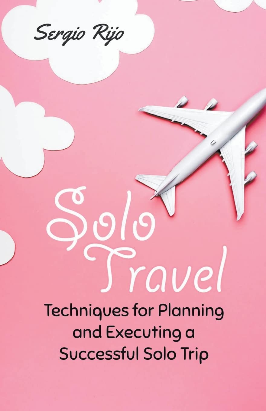 Solo Travel: Techniques for Planning and Executing a Successful Solo Trip Leisure, Home & Garden