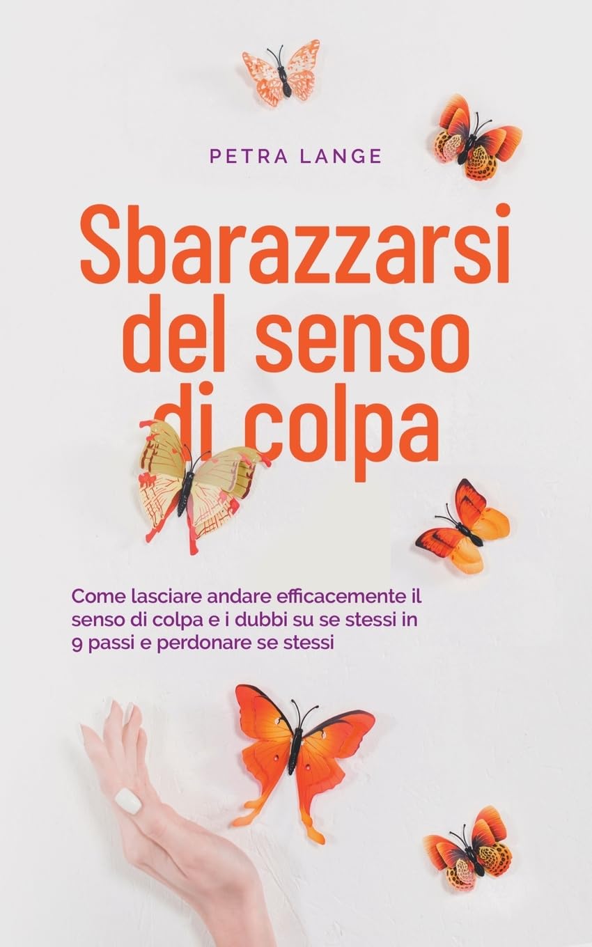 Sbarazzarsi del senso di colpa Come lasciare andare efficacemente il senso di colpa e i dubbi su se stessi in 9 passi e perdonare se stessi Health, Nutrition & Fitness