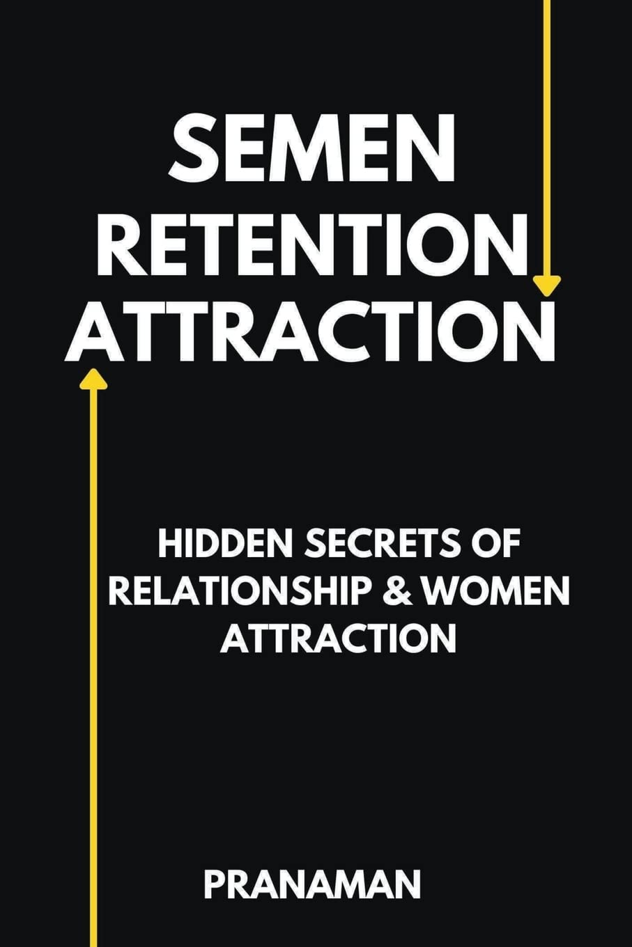 Semen Retention Attraction: Hidden Secrets of Attraction & Relationship Partnership & Love