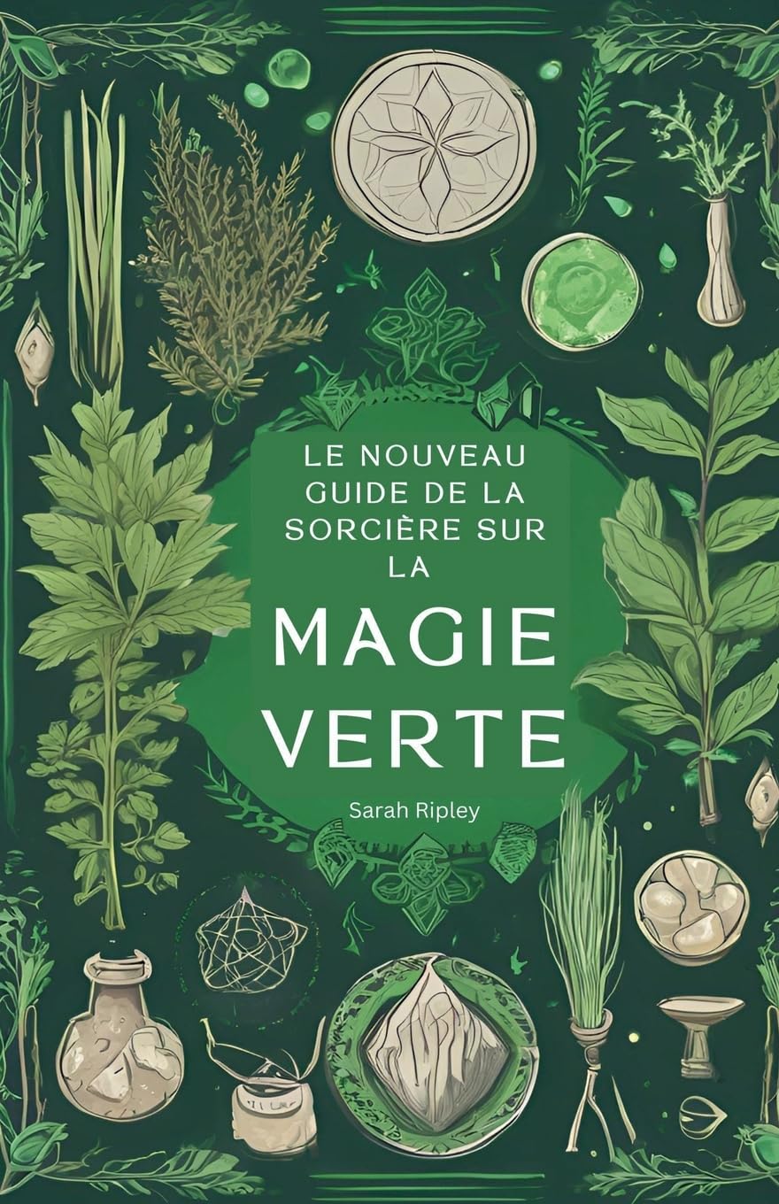 Le Nouveau Guide de la Sorcière sur la Magie Verte: Comprendre la Magie de la Nature et Adopter la Voie de la Sorcière Verte book