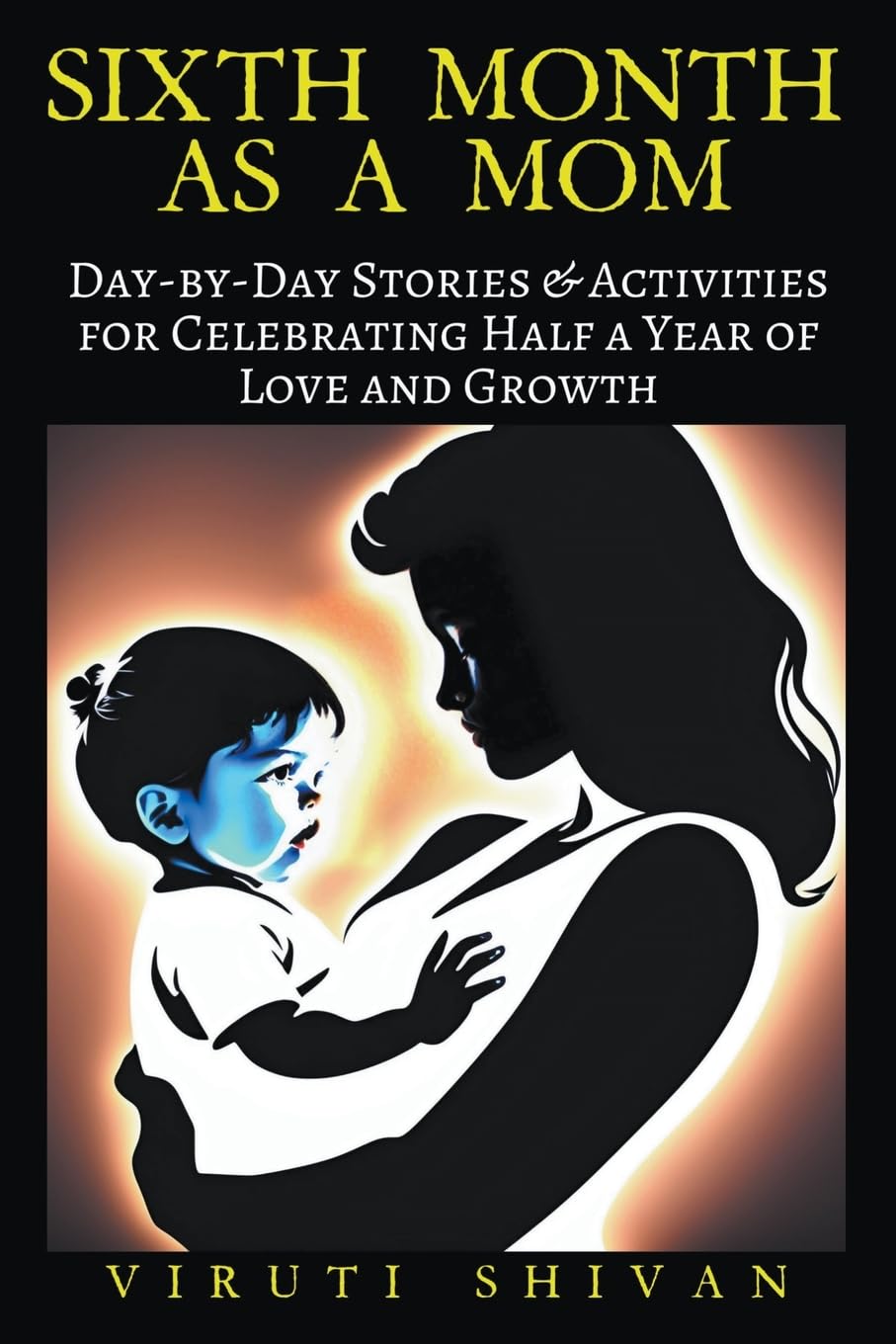 Sixth Month as a Mom - Day-by-Day Stories & Activities for Celebrating Half a Year of Love and Growth Parents & Children