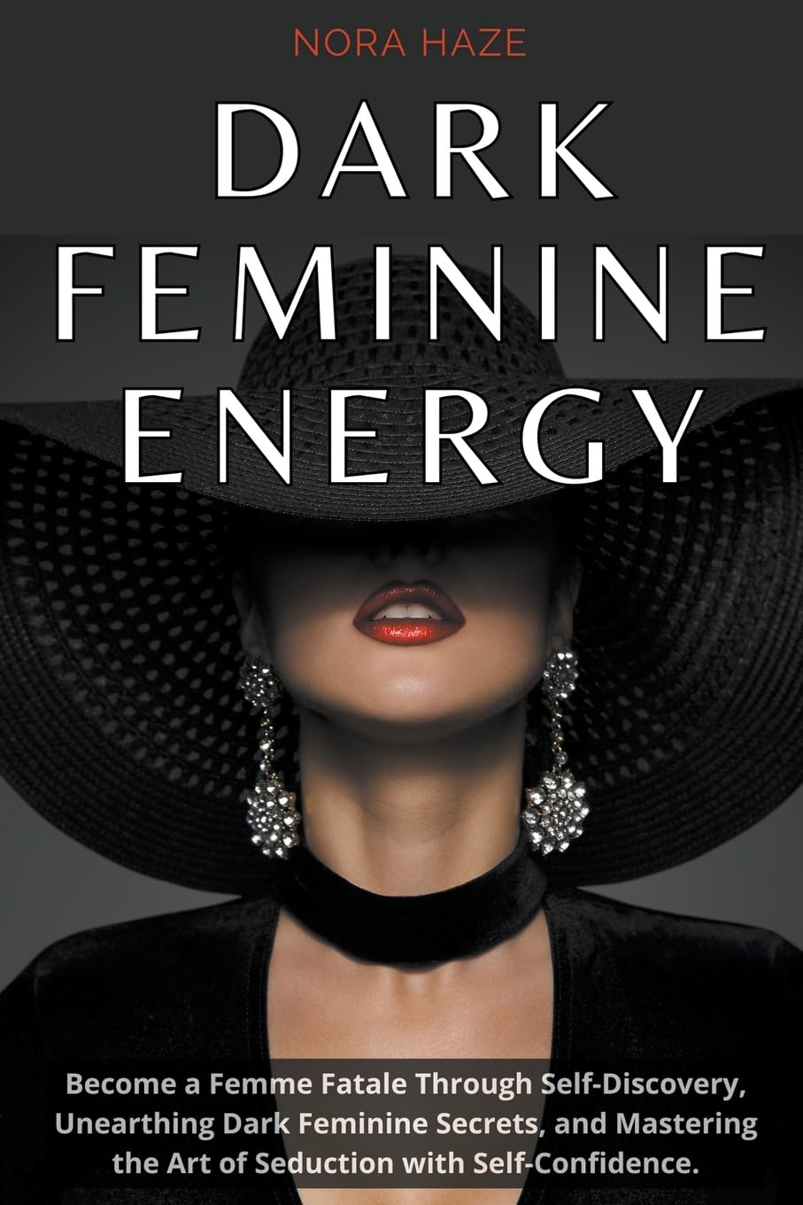 Dark Feminine Energy: Become a Femme Fatale Through Self-Discovery, Unearthing Dark Feminine Secrets, and Mastering the Art of Seduction with Self- Confidence Psychology