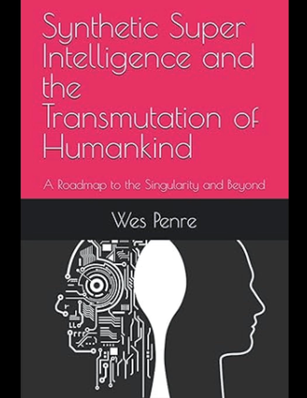 Synthetic Super Intelligence and the Transmutation of Humankind A Roadmap to the Singularity and Beyond Business & Technology