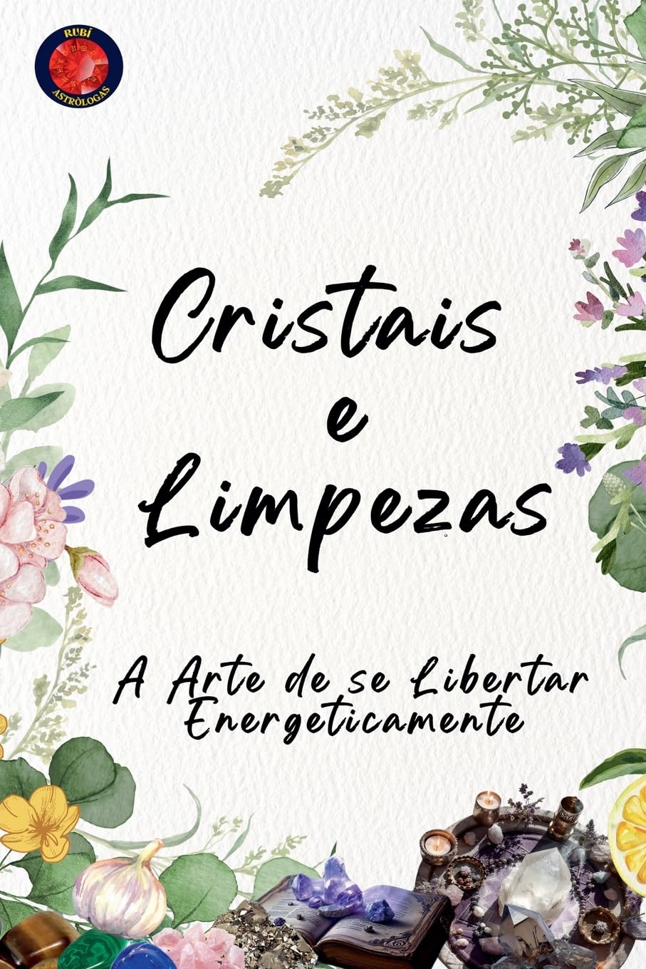 Cristais e Limpezas A Arte de se Libertar Energeticamente Religion & Esotericism