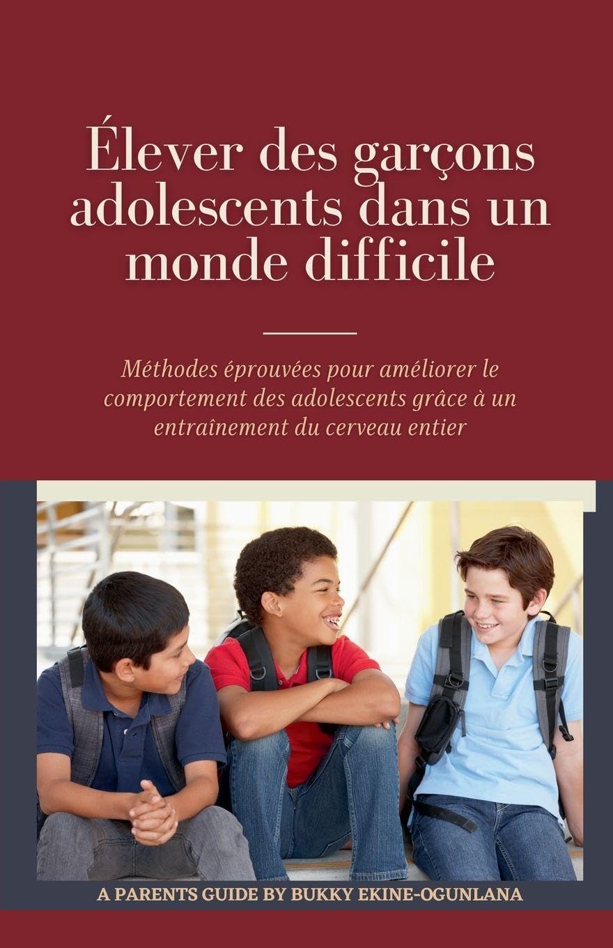 Élever des garçons adolescents dans un monde difficile: Méthodes éprouvées pour améliorer le comportement des adolescents grâce à un entraînement du cerveau entier (Éduquer Des Adolescents) Parents & Children