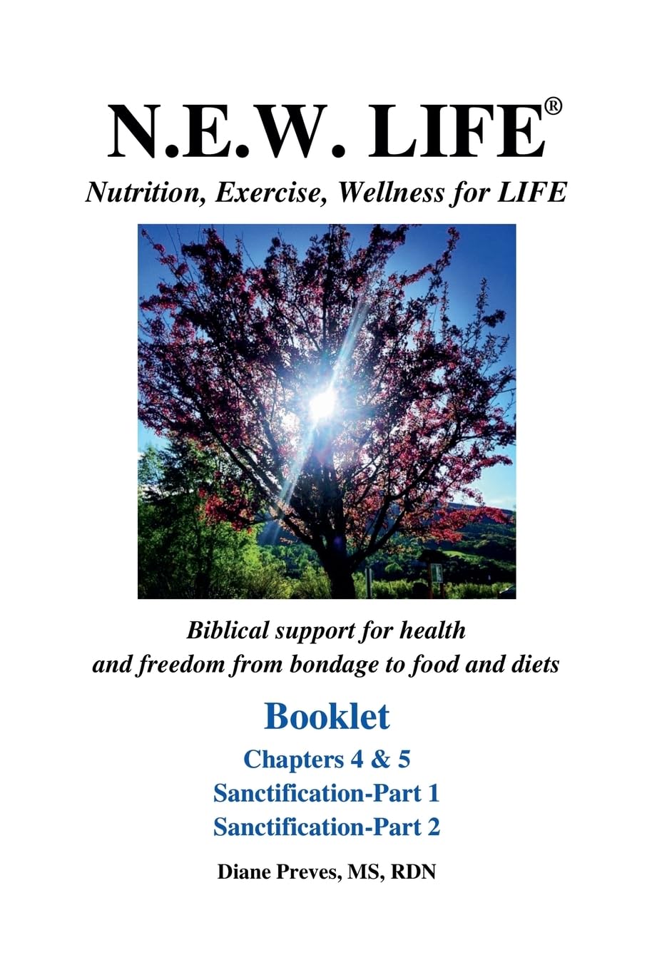 N.E.W. LIFE (Nutrition, Exercise, Wellness for LIFE) Booklet-Chapters 4 & 5, Sanctification 1 & 2 Health, Nutrition & Fitness
