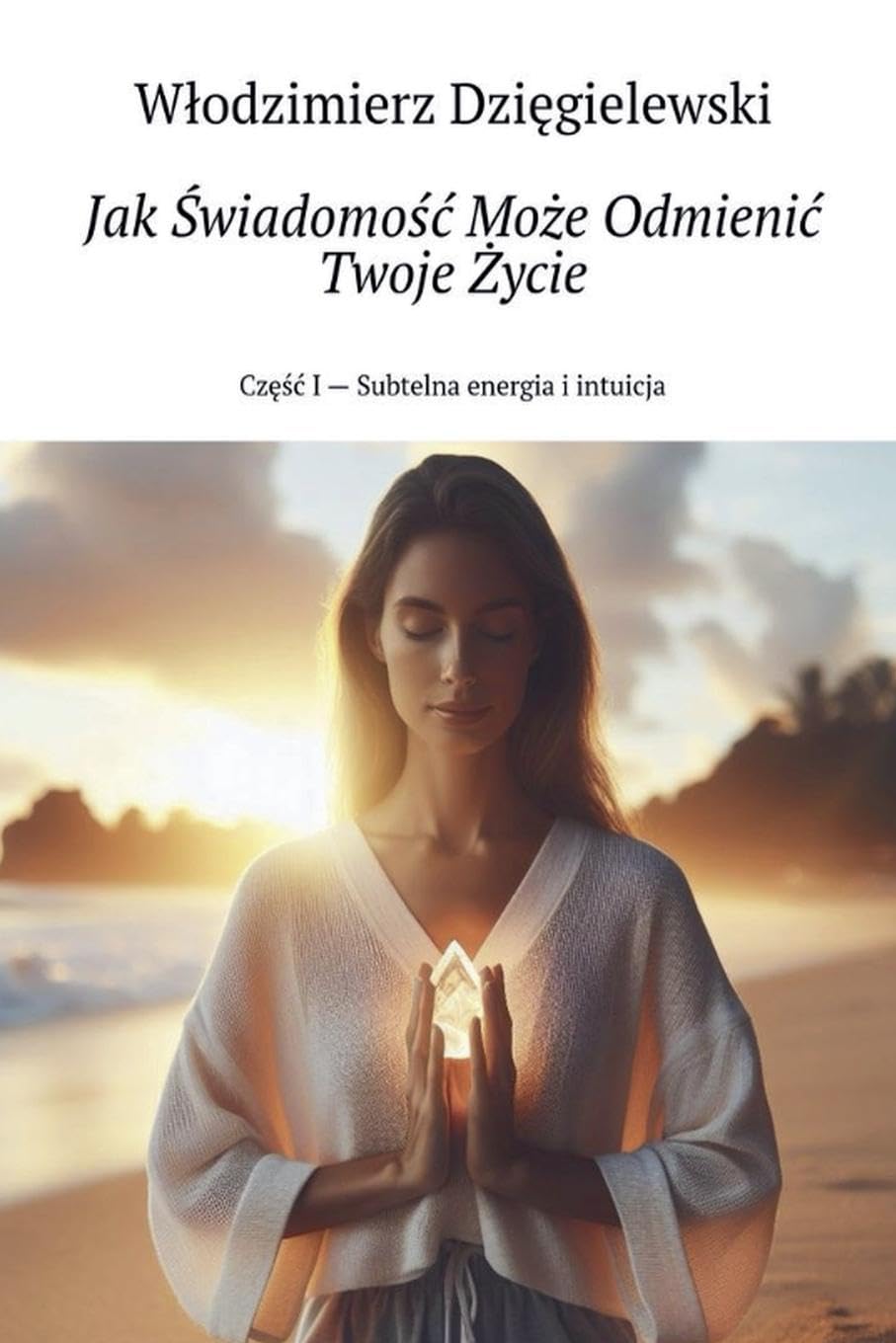Jak ¿wiadomo¿¿ Mo¿e Odmieni¿ Twoje ¿ycie Cz¿¿¿ I - Subtelna energia i intuicja Health, Nutrition & Fitness