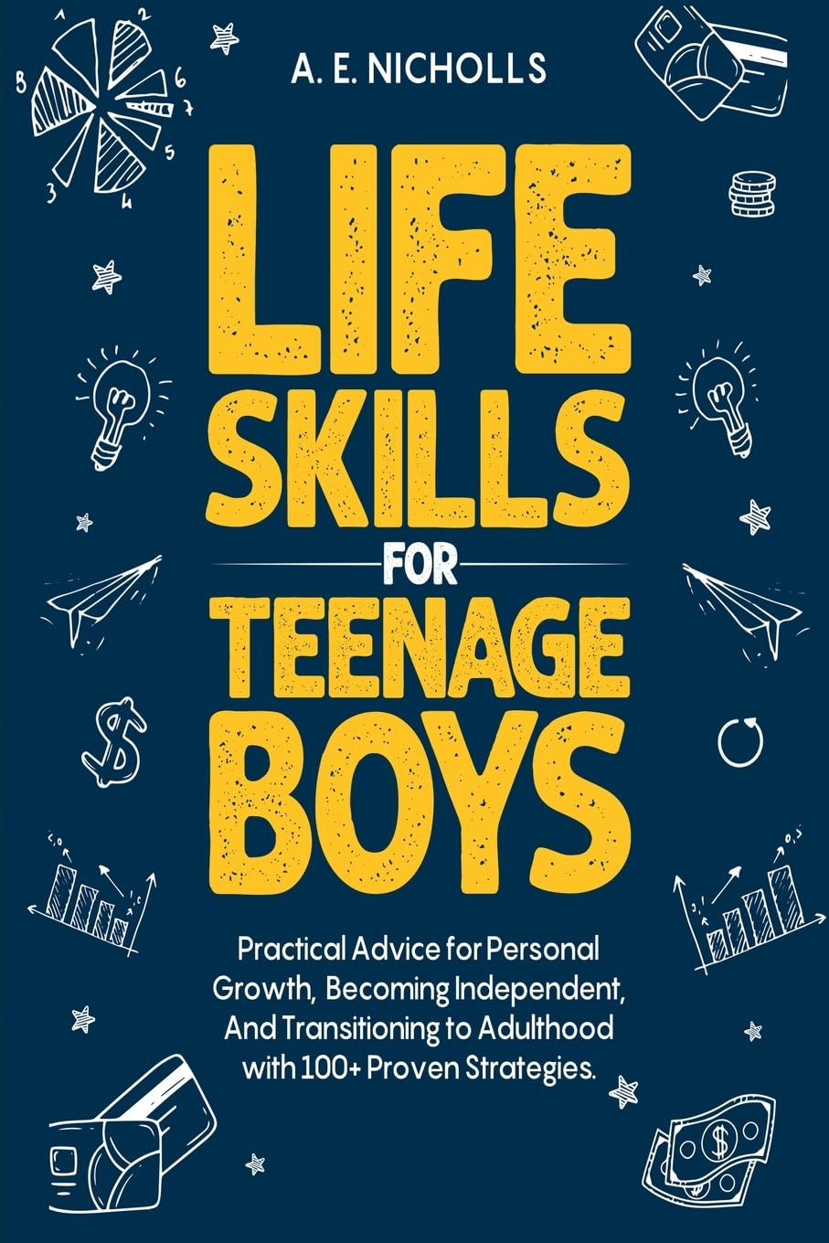 Life Skills for Teenage Boys: Practical Advice for Personal Growth, Becoming Independent, and Transitioning to Adulthood with 100+ Proven Strategies Health, Nutrition & Fitness