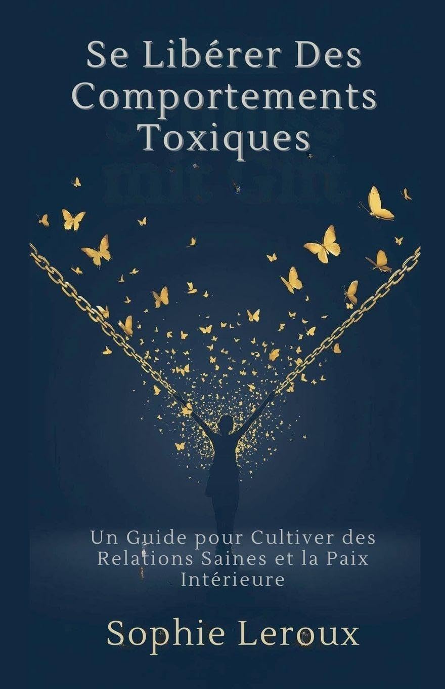 Se Libérer des Comportements Toxiques: Un Guide pour Cultiver des Relations Saines et la Paix Intérieure Psychology