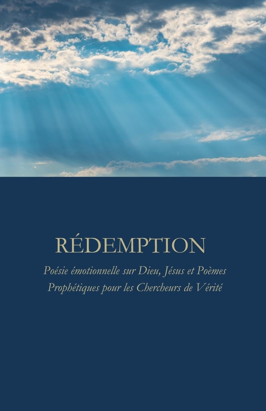 RÉDEMPTION: Poésie émotionnelle sur Dieu, Jésus et Poèmes Prophétiques pour les Chercheurs de Vérité Poetry