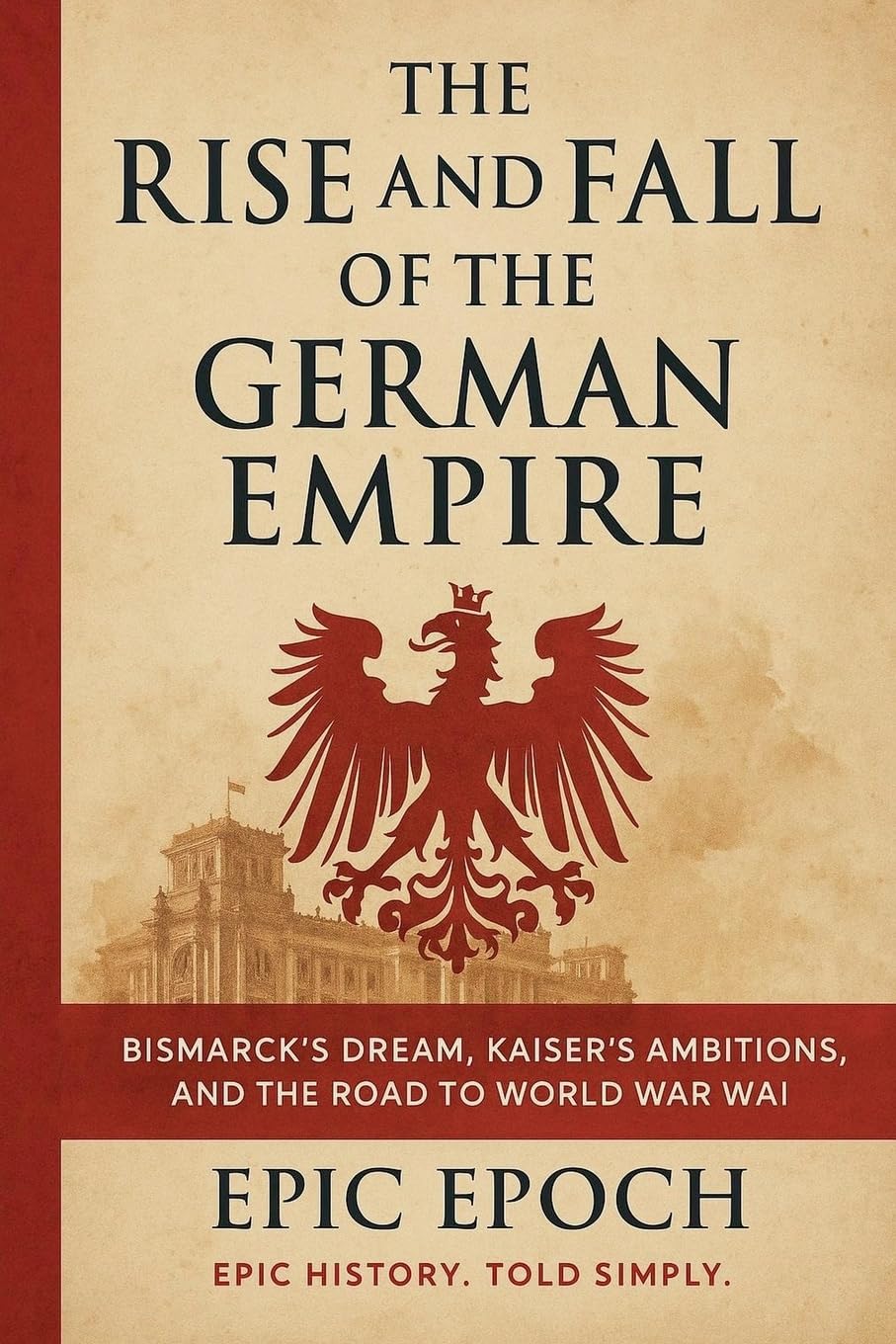 The Rise and Fall of the German Empire German history